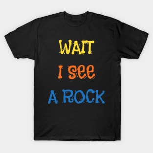 Wait I See A Rock Shirt Funny Geologist Geode Hunters T-Shirt